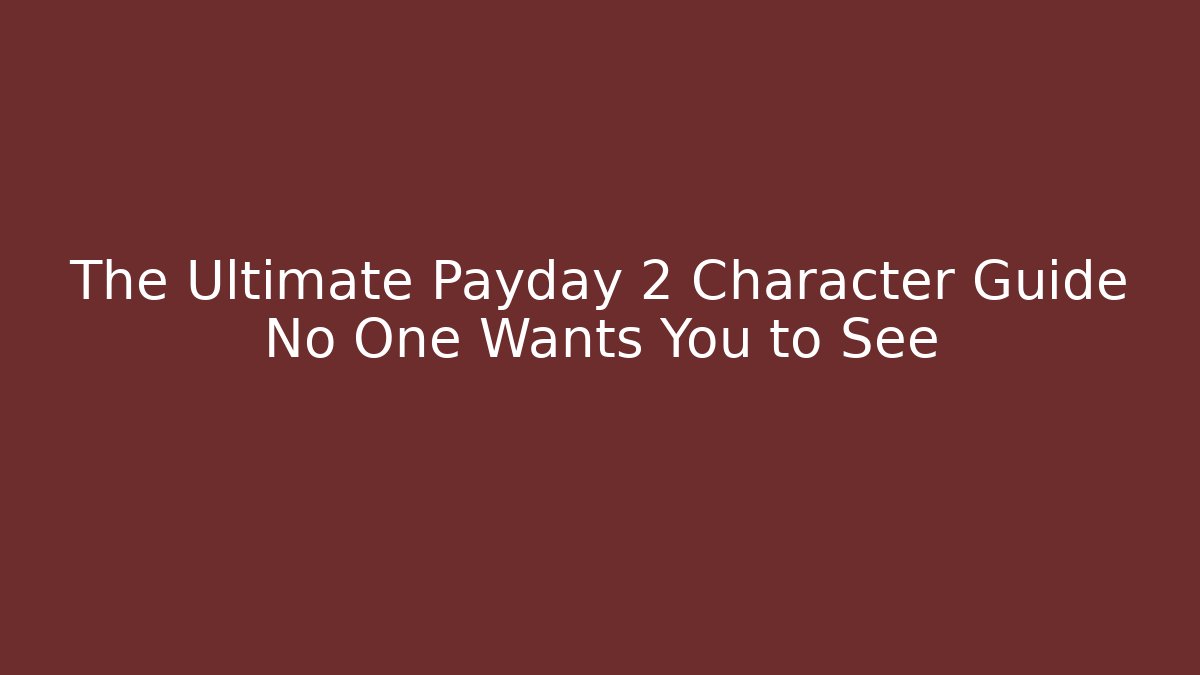 The Ultimate Payday 2 Character Guide No One Wants You to See
