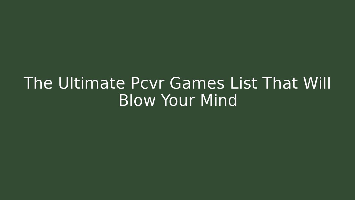 The Ultimate Pcvr Games List That Will Blow Your Mind