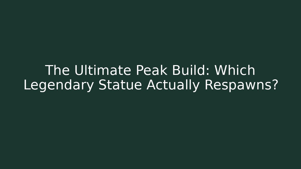 The Ultimate Peak Build: Which Legendary Statue Actually Respawns? - Create More Assets