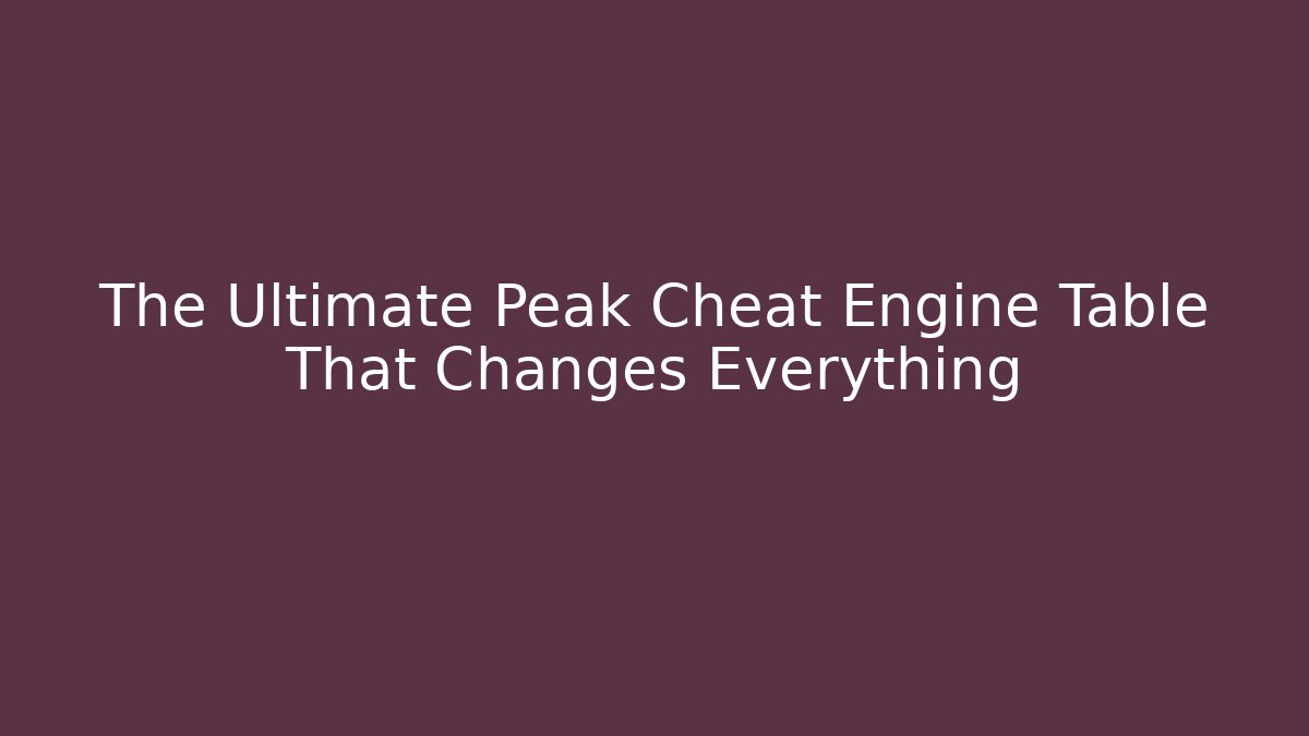 The Ultimate Peak Cheat Engine Table That Changes Everything