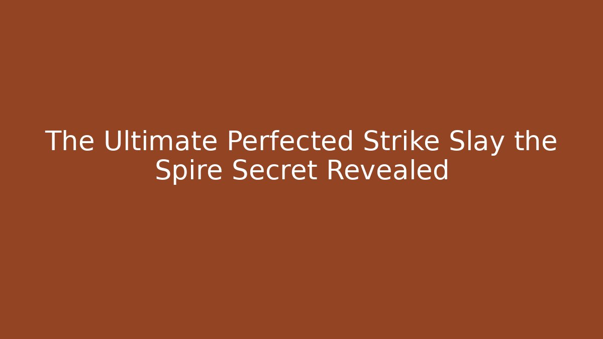 The Ultimate Perfected Strike Slay the Spire Secret Revealed