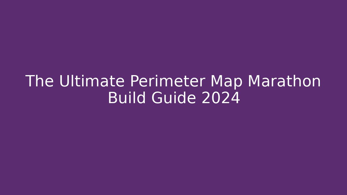 The Ultimate Perimeter Map Marathon Build Guide 2024