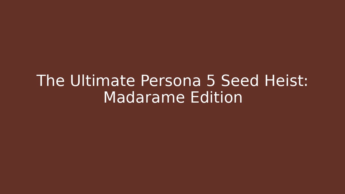 The Ultimate Persona 5 Seed Heist: Madarame Edition