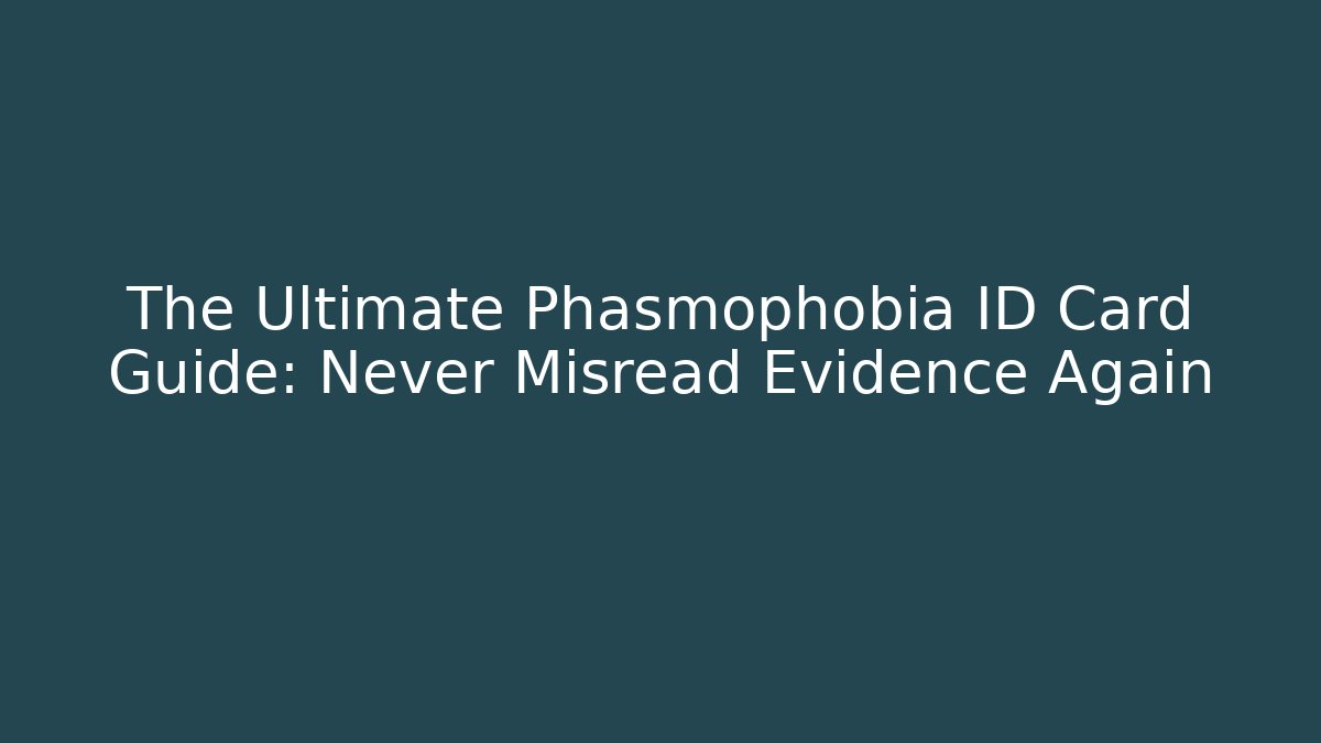 The Ultimate Phasmophobia ID Card Guide: Never Misread Evidence Again - Create More Assets