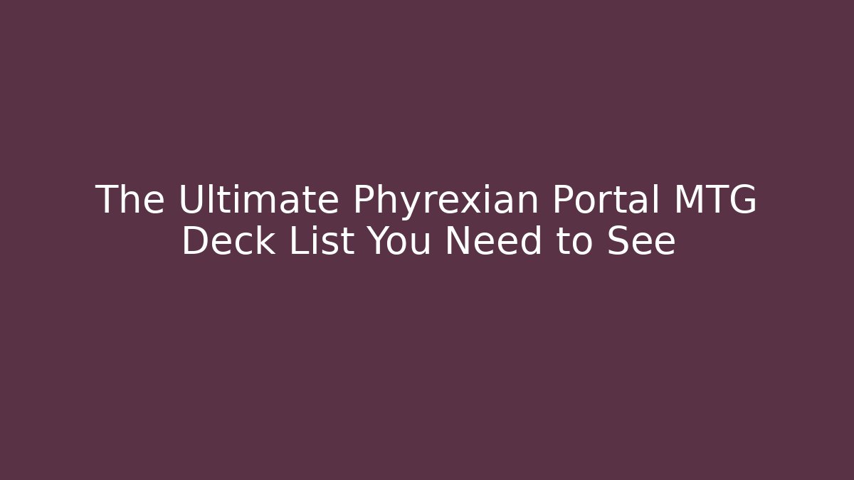 The Ultimate Phyrexian Portal MTG Deck List You Need to See