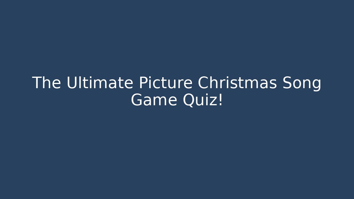 The Ultimate Picture Christmas Song Game Quiz!