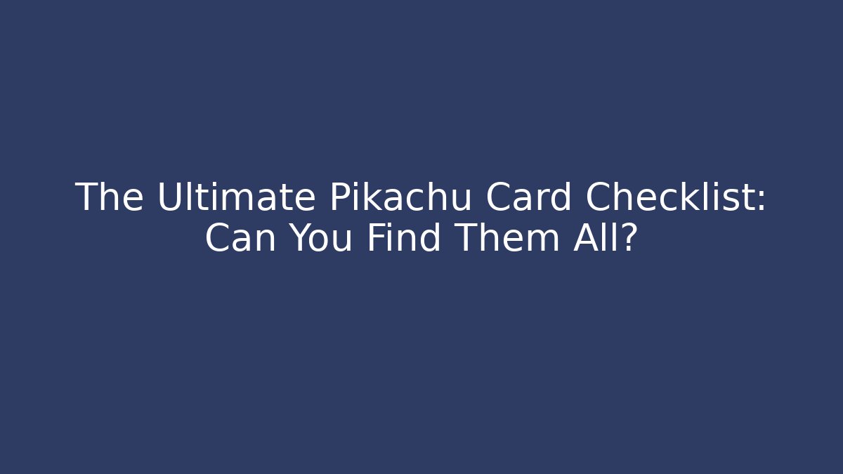 The Ultimate Pikachu Card Checklist: Can You Find Them All?
