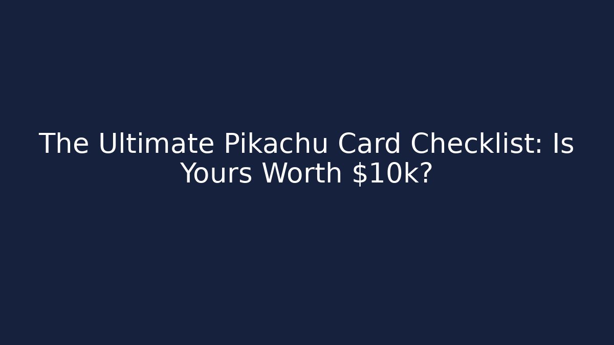 The Ultimate Pikachu Card Checklist: Is Yours Worth $10k?
