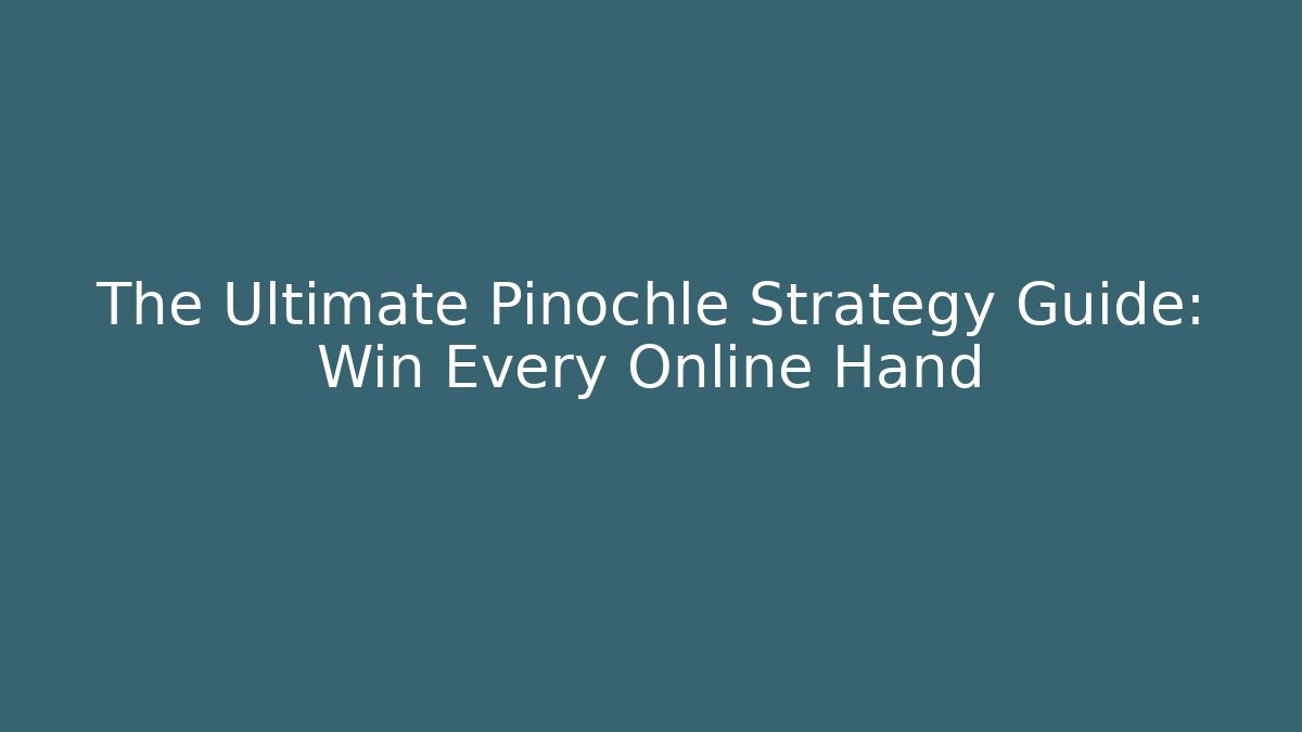 The Ultimate Pinochle Strategy Guide: Win Every Online Hand