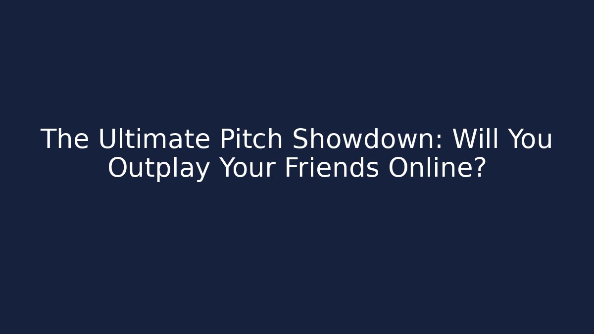 The Ultimate Pitch Showdown: Will You Outplay Your Friends Online?
