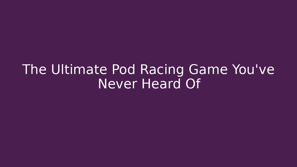 The Ultimate Pod Racing Game You've Never Heard Of