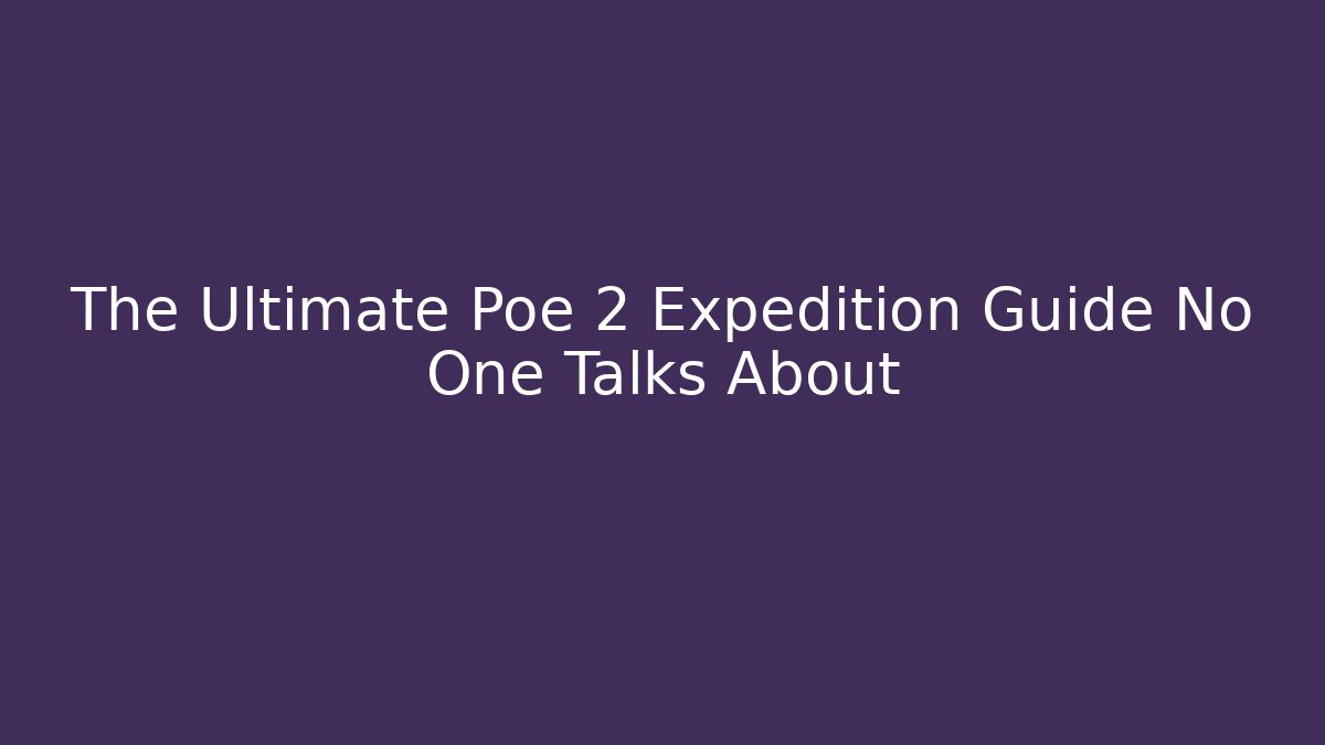 The Ultimate Poe 2 Expedition Guide No One Talks About