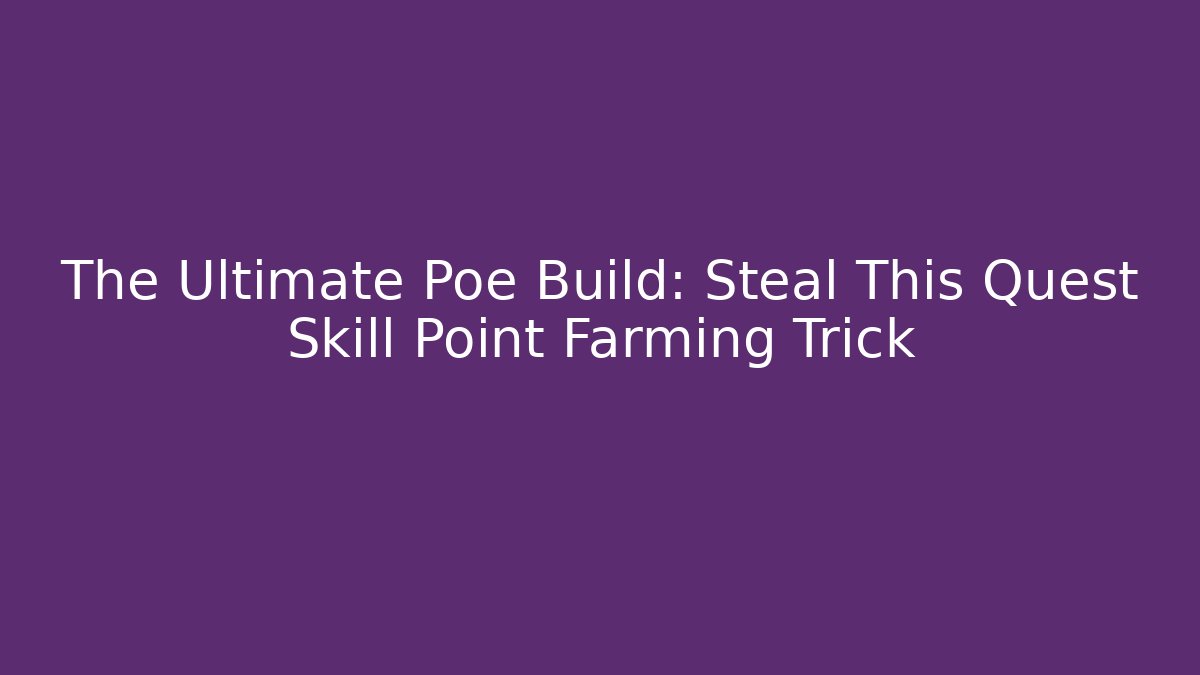 The Ultimate Poe Build: Steal This Quest Skill Point Farming Trick