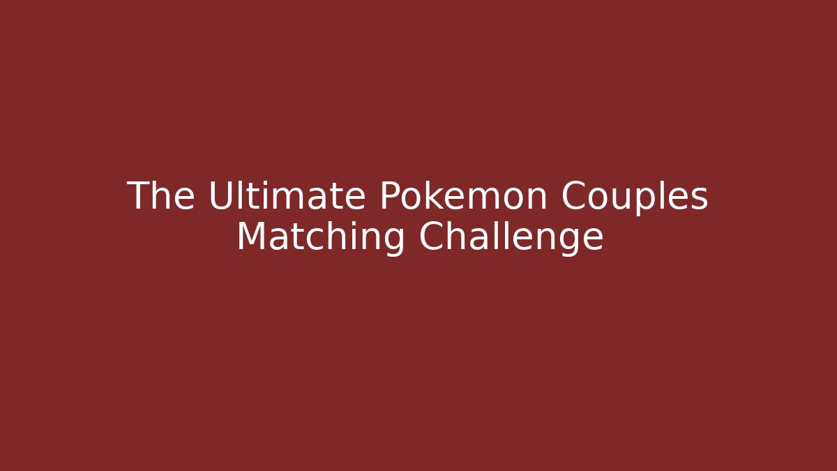 The Ultimate Pokémon Couples Matching Challenge