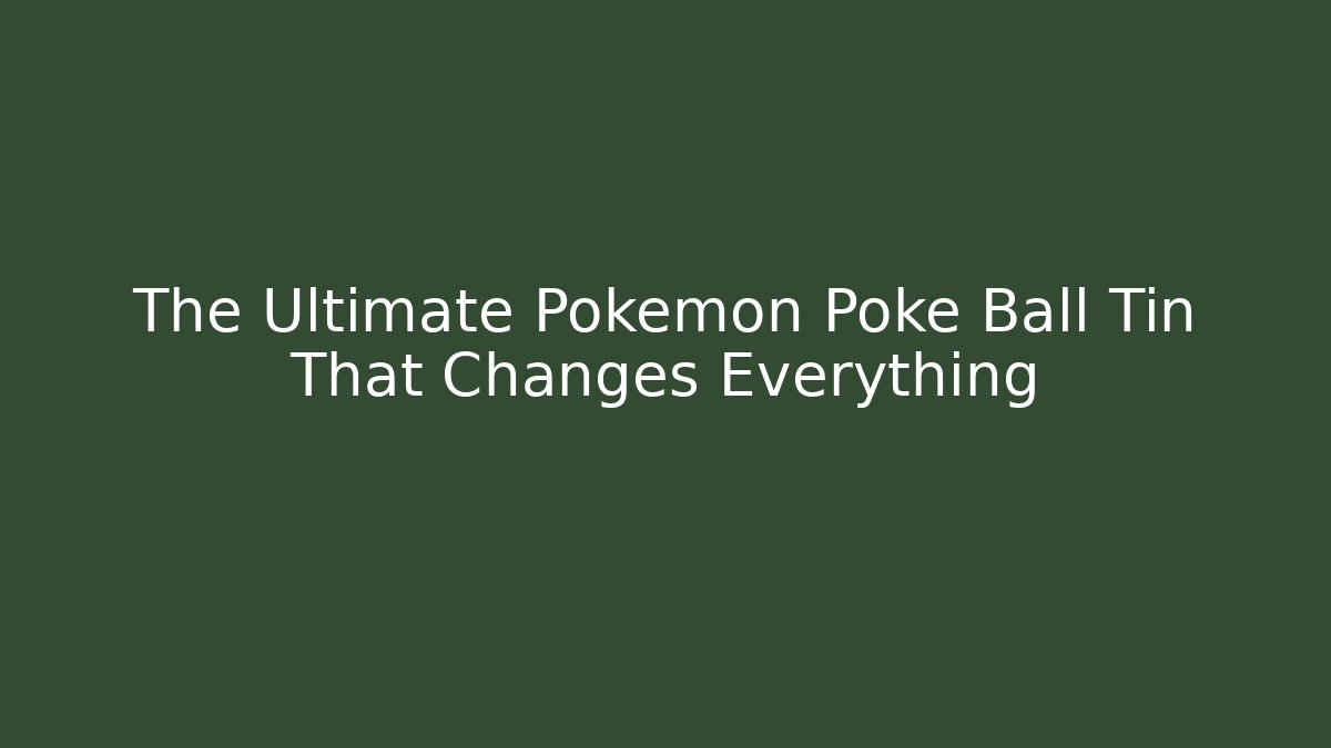 The Ultimate Pokemon Poke Ball Tin That Changes Everything - Create More Assets
