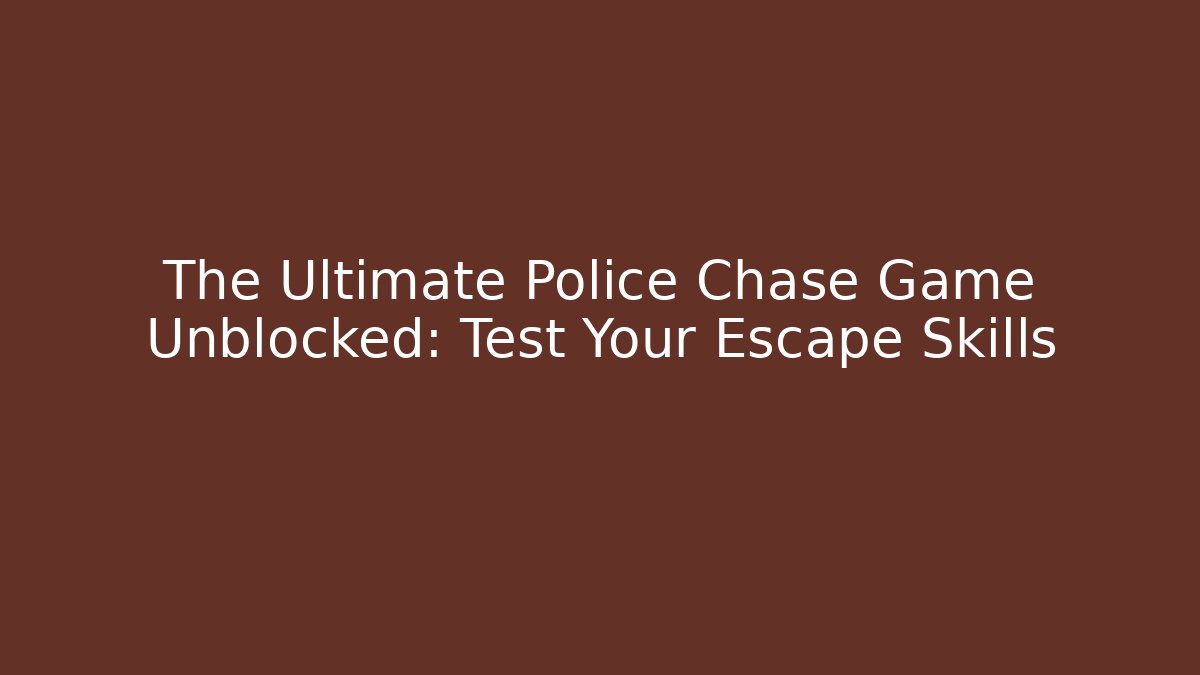 The Ultimate Police Chase Game Unblocked: Test Your Escape Skills
