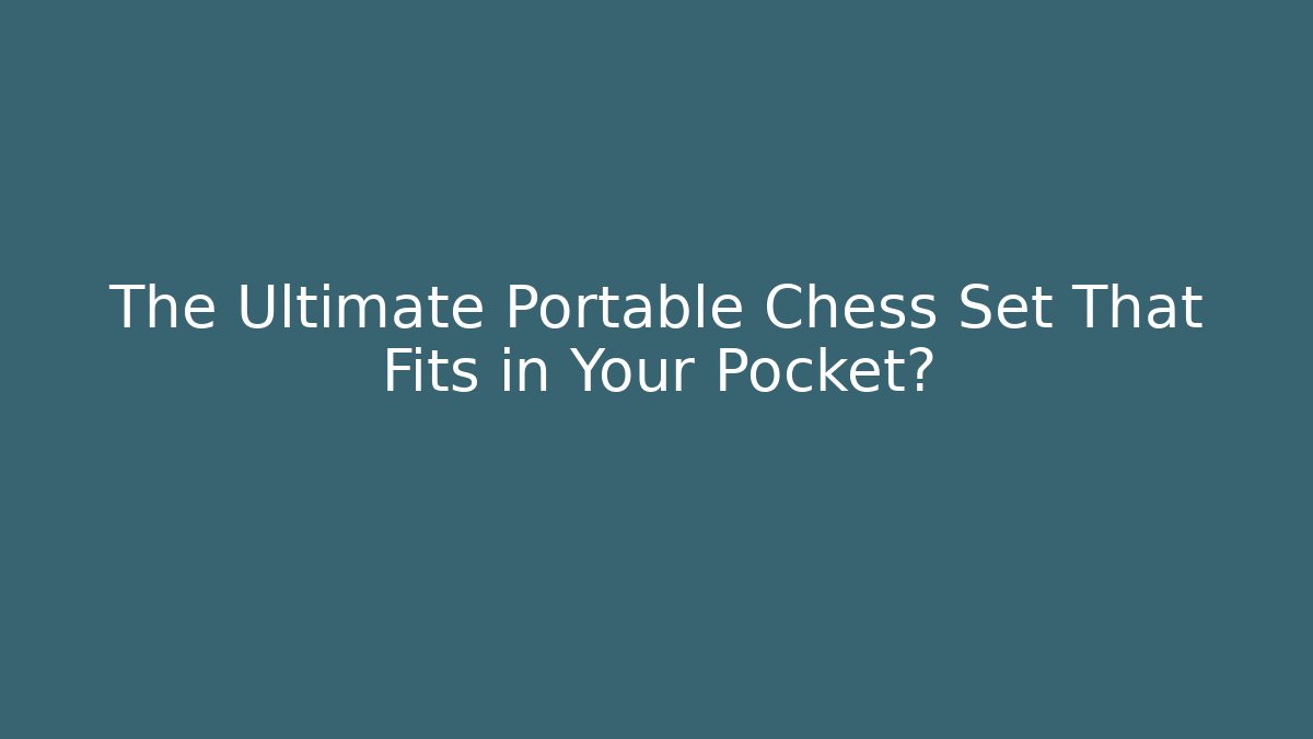 The Ultimate Portable Chess Set That Fits in Your Pocket?