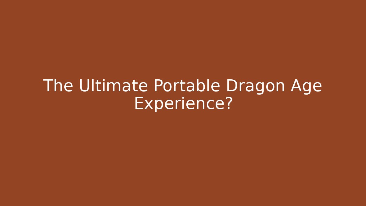 The Ultimate Portable Dragon Age Experience? - Create More Assets