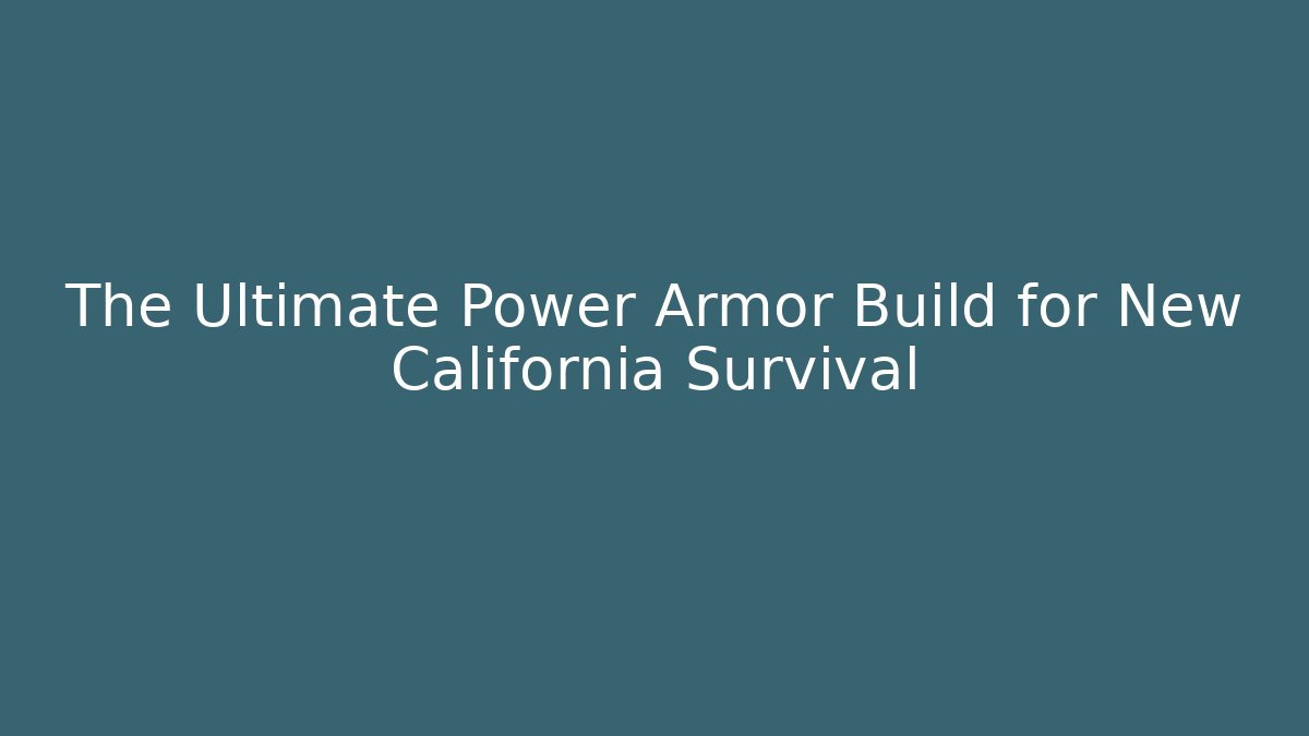 The Ultimate Power Armor Build for New California Survival