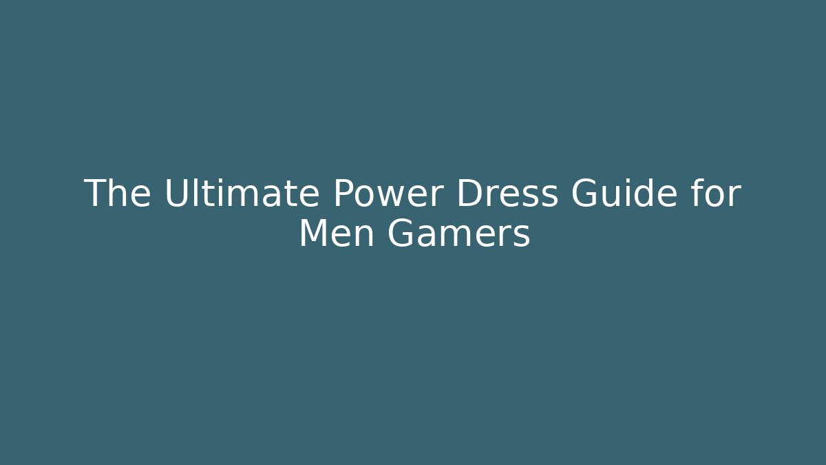 The Ultimate Power Dress Guide for Men Gamers - Create More Assets