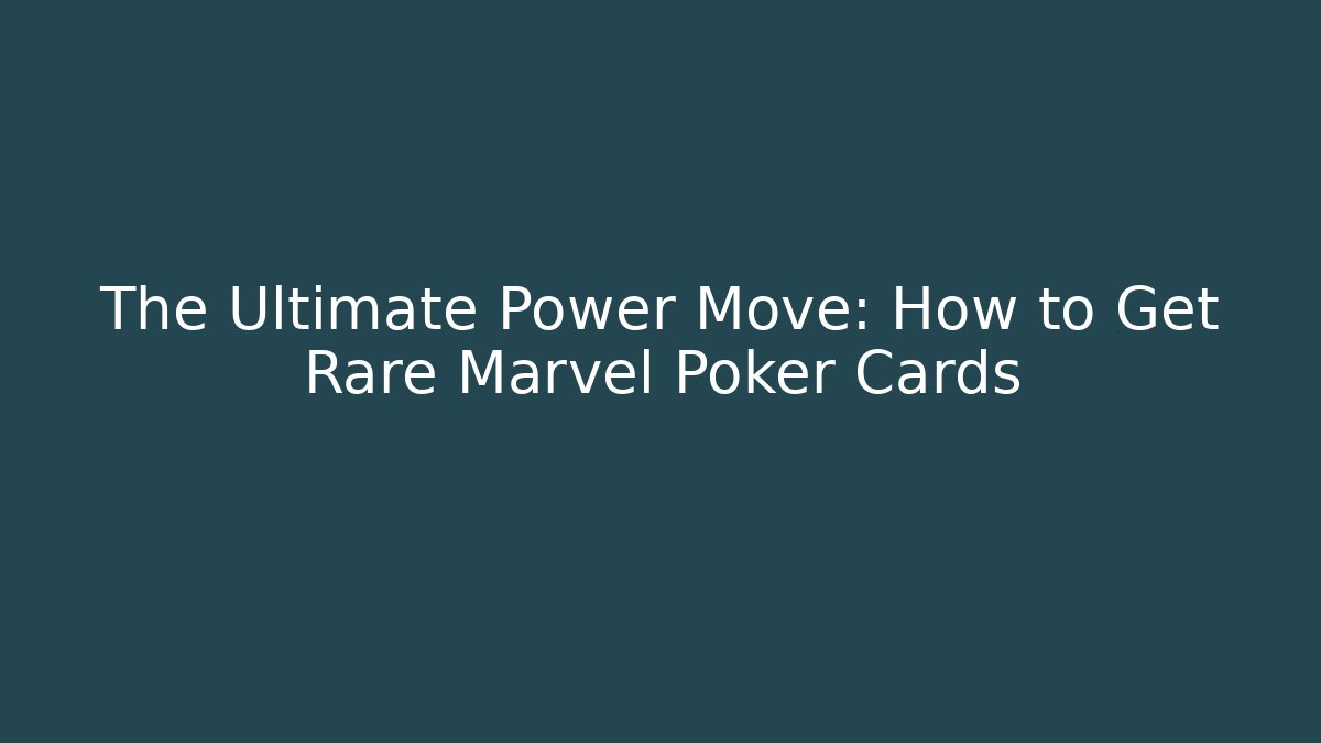 The Ultimate Power Move: How to Get Rare Marvel Poker Cards