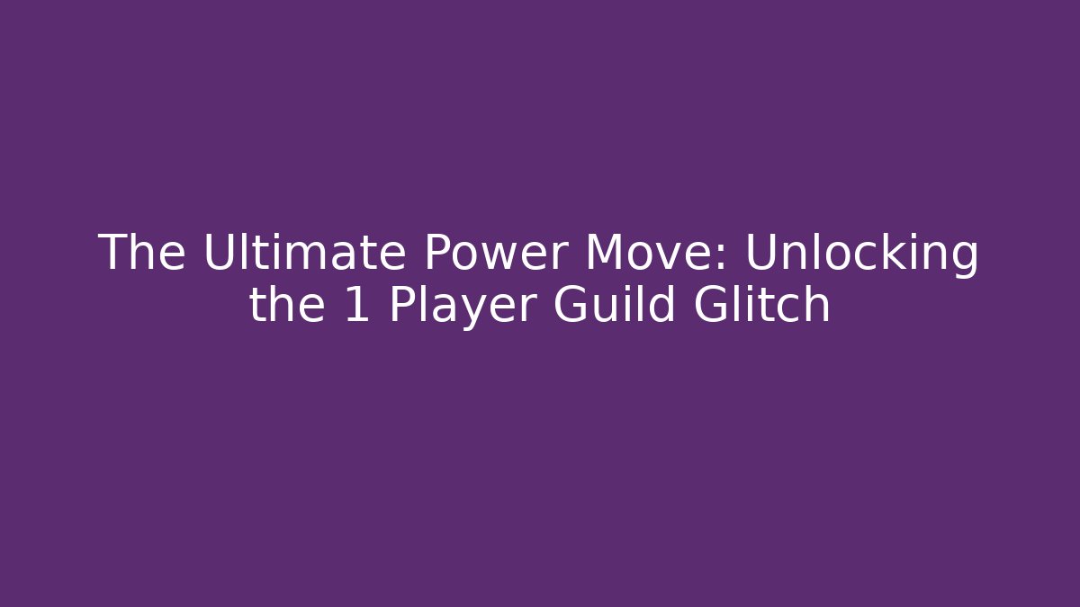 The Ultimate Power Move: Unlocking the 1 Player Guild Glitch