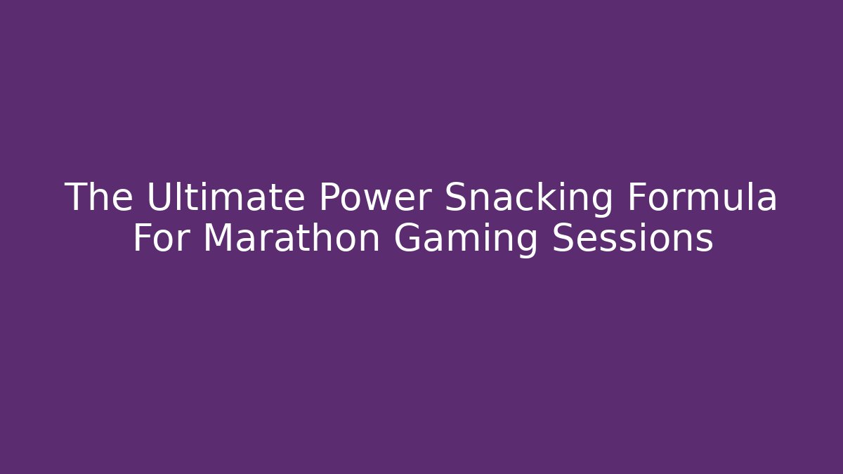 The Ultimate Power Snacking Formula For Marathon Gaming Sessions