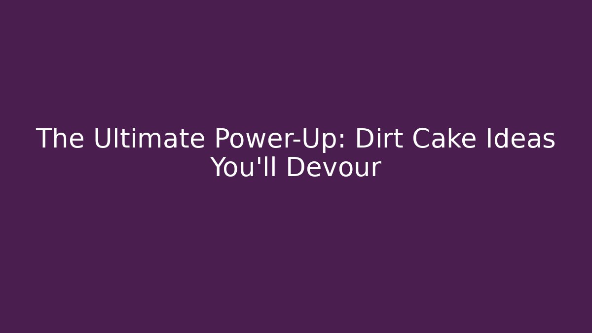The Ultimate Power-Up: Dirt Cake Ideas You'll Devour