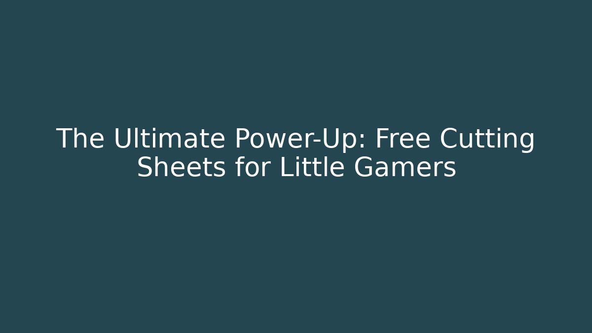 The Ultimate Power-Up: Free Cutting Sheets for Little Gamers
