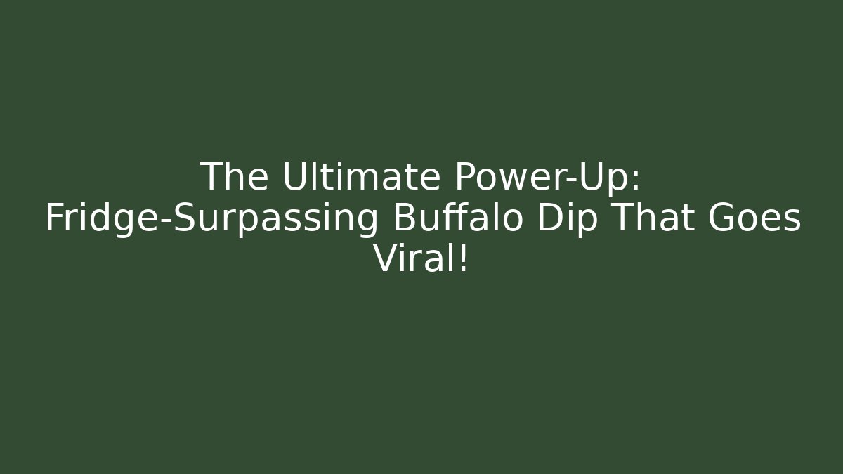 The Ultimate Power-Up: Fridge-Surpassing Buffalo Dip That Goes Viral!