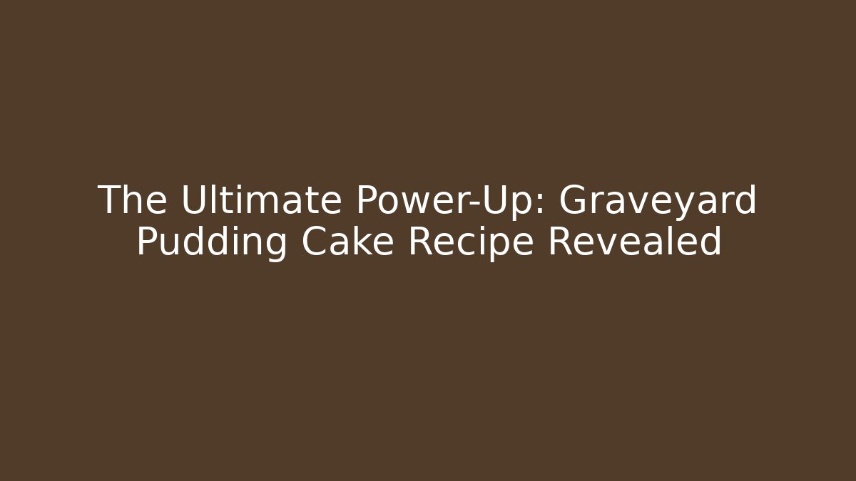 The Ultimate Power-Up: Graveyard Pudding Cake Recipe Revealed
