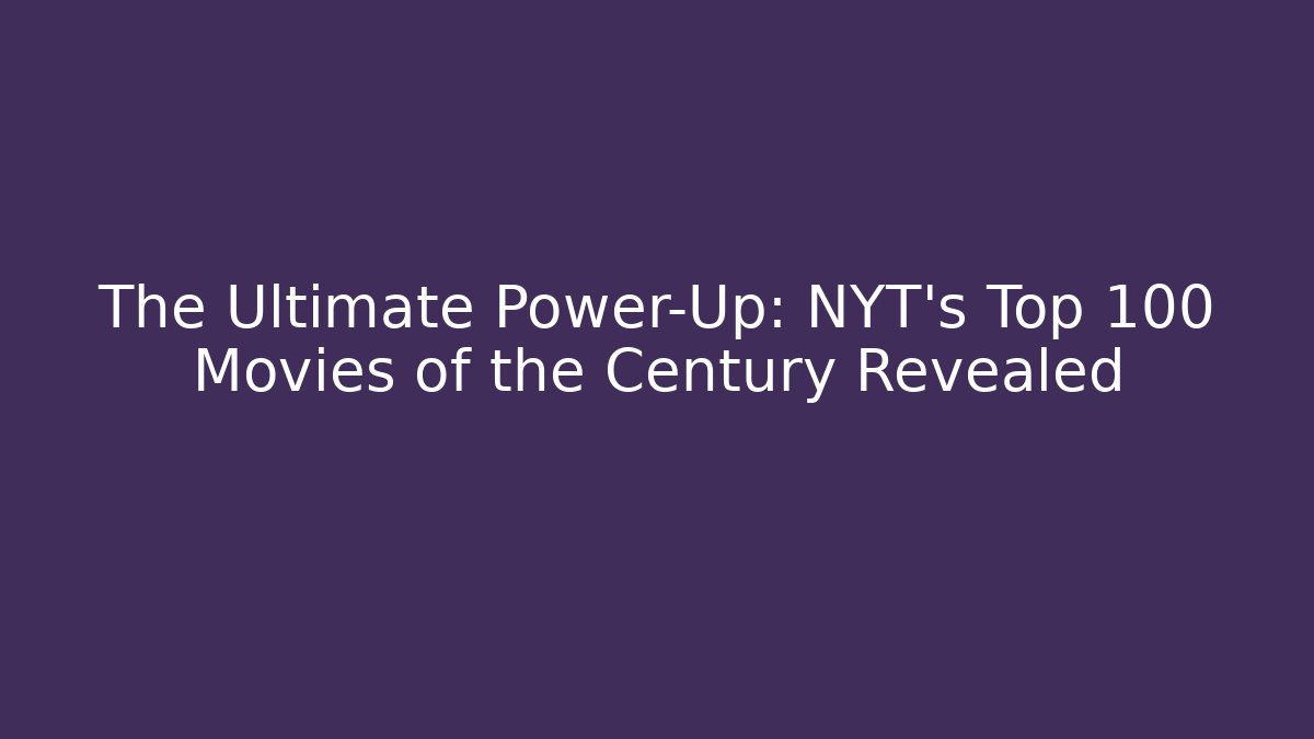 The Ultimate Power-Up: NYT's Top 100 Movies of the Century Revealed