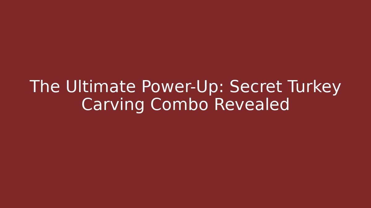 The Ultimate Power-Up: Secret Turkey Carving Combo Revealed