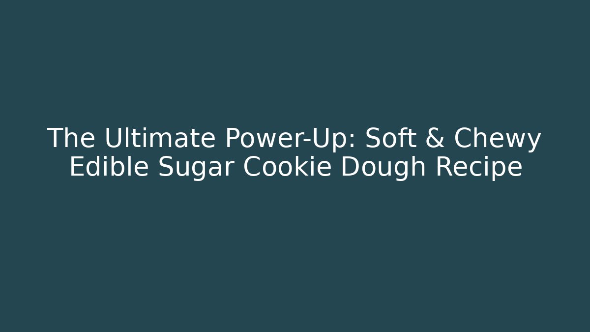 The Ultimate Power-Up: Soft & Chewy Edible Sugar Cookie Dough Recipe