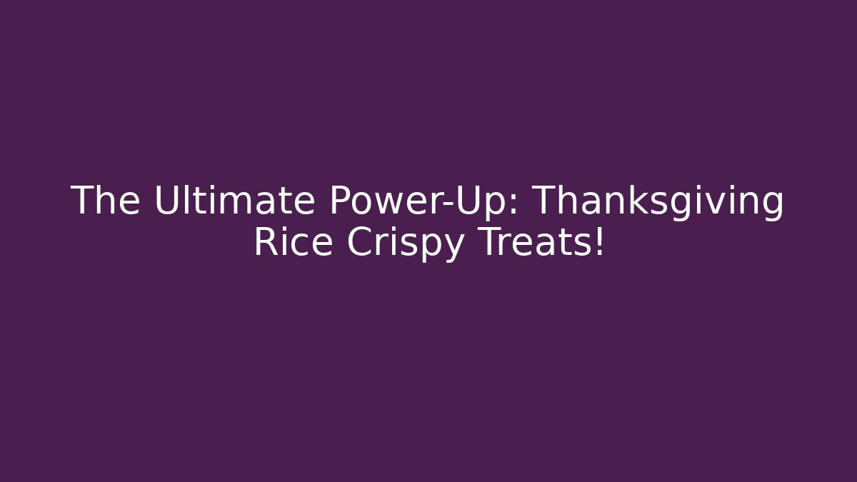 The Ultimate Power-Up: Thanksgiving Rice Crispy Treats!