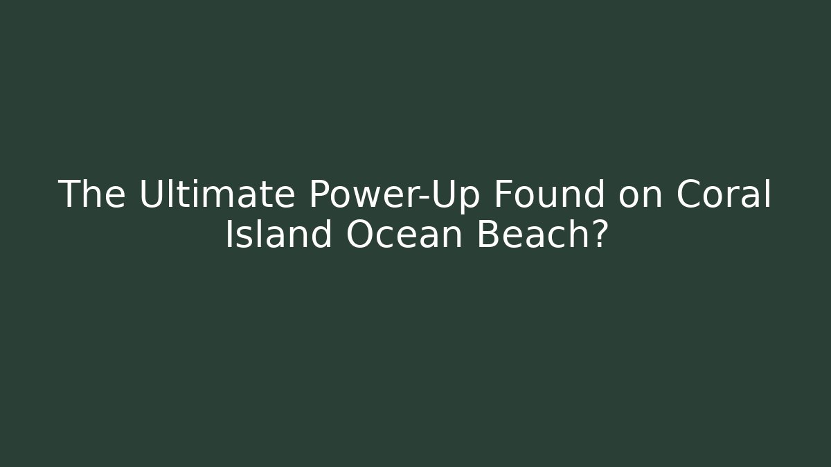 The Ultimate Power-Up Found on Coral Island Ocean Beach?