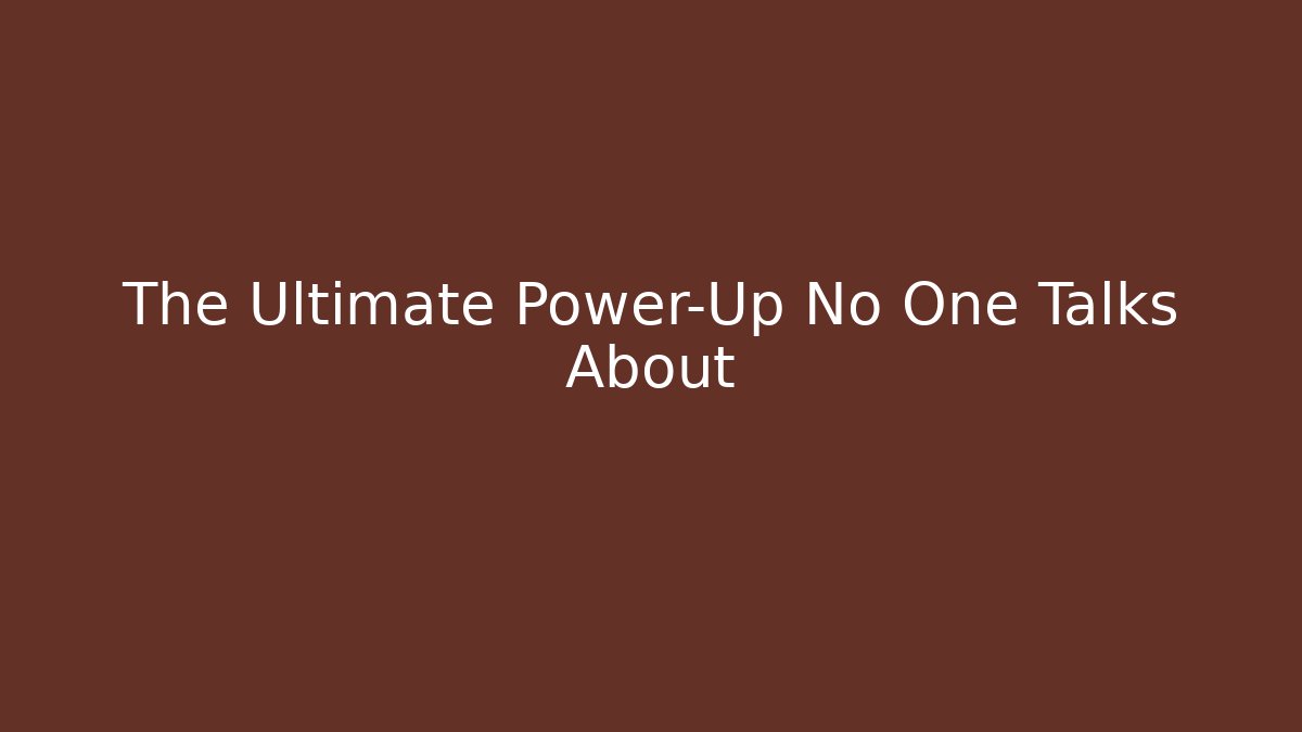 The Ultimate Power-Up No One Talks About