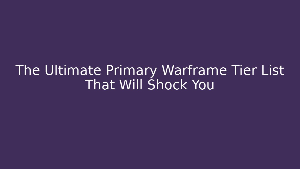 The Ultimate Primary Warframe Tier List That Will Shock You