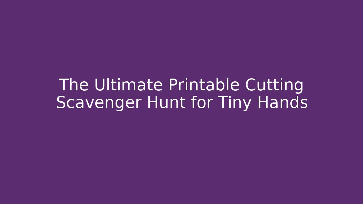 The Ultimate Printable Cutting Scavenger Hunt for Tiny Hands