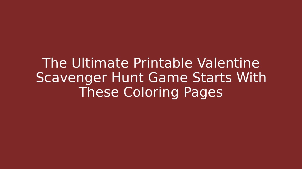 The Ultimate Printable Valentine Scavenger Hunt Game Starts With These Coloring Pages