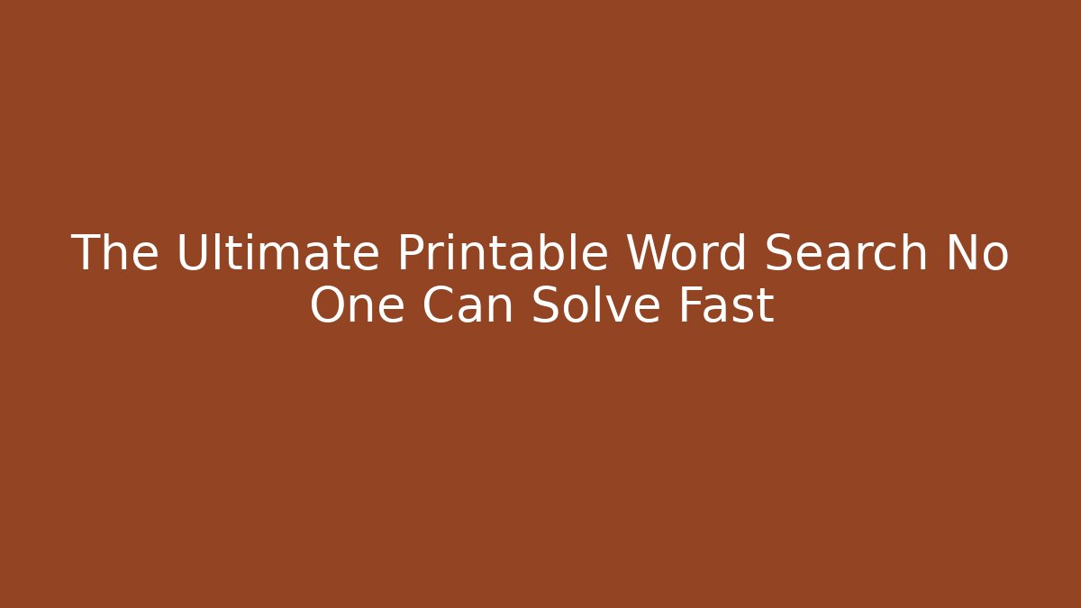 The Ultimate Printable Word Search No One Can Solve Fast