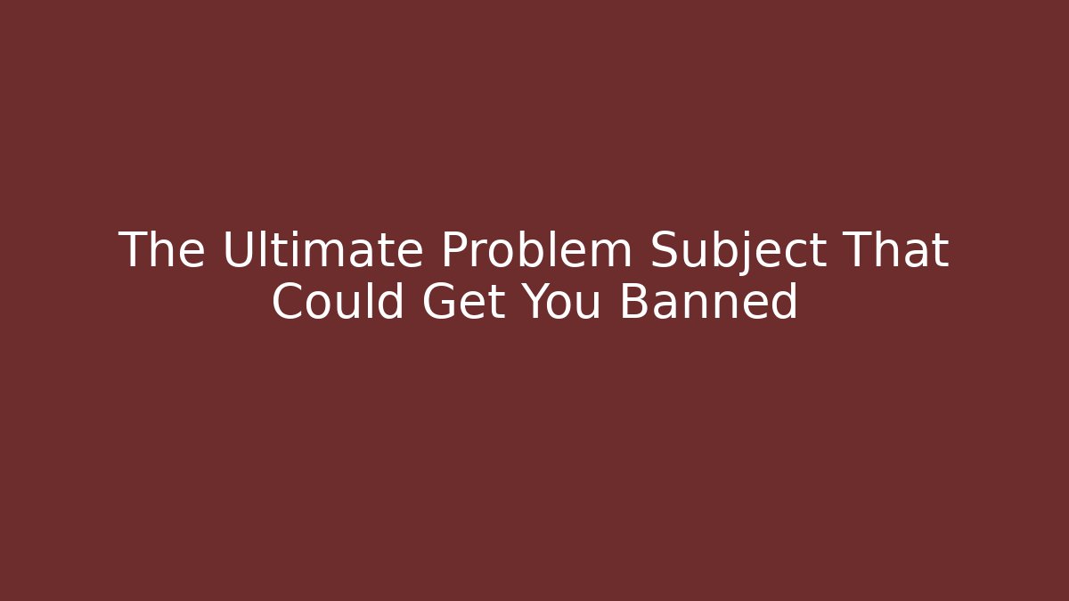 The Ultimate Problem Subject That Could Get You Banned - Create More Assets