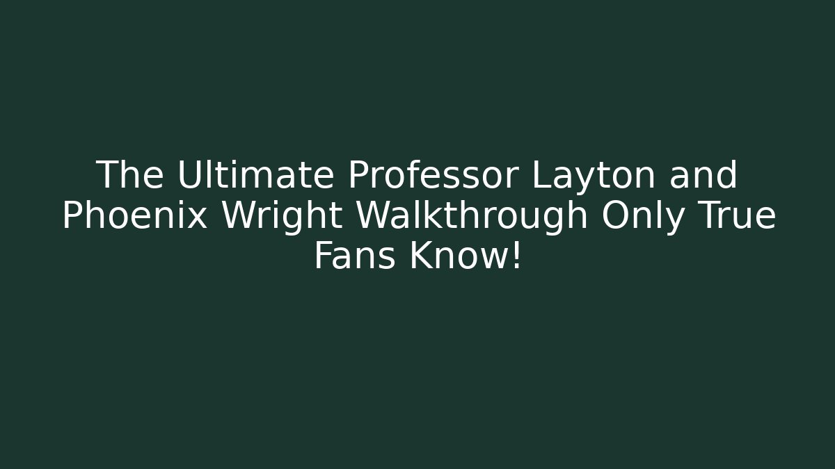 The Ultimate Professor Layton and Phoenix Wright Walkthrough Only True Fans Know!