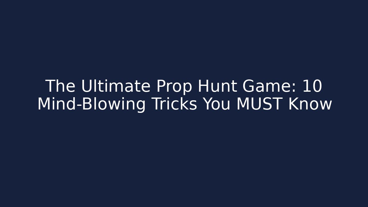 The Ultimate Prop Hunt Game: 10 Mind-Blowing Tricks You MUST Know