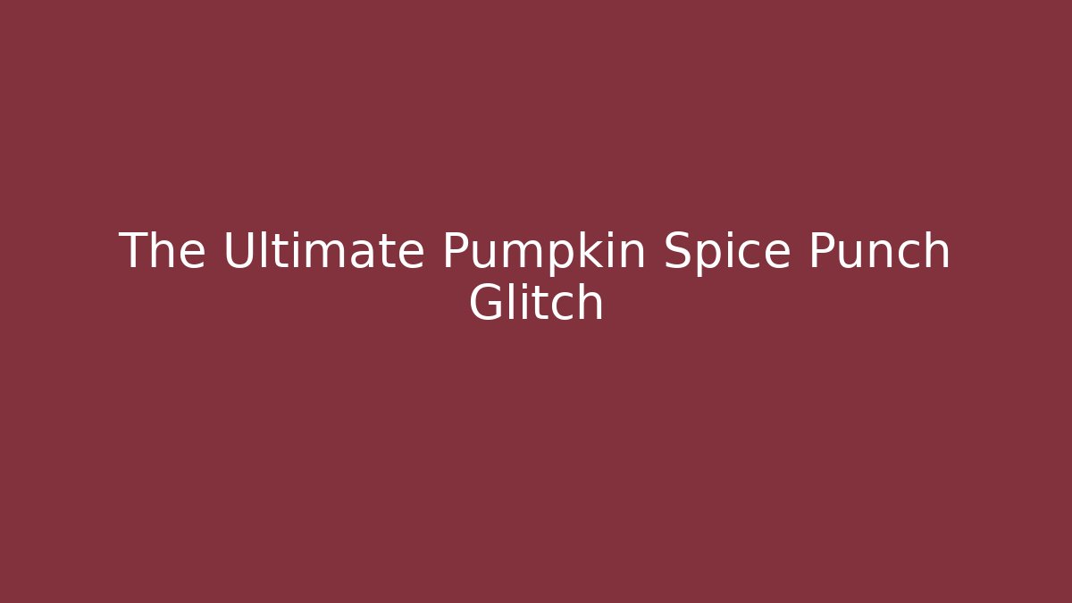 The Ultimate Pumpkin Spice Punch Glitch - Create More Assets