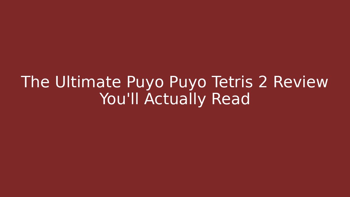 The Ultimate Puyo Puyo Tetris 2 Review You’ll Actually Read