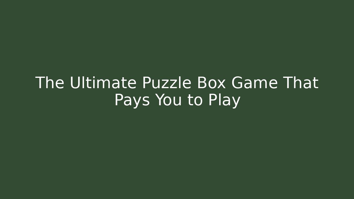 The Ultimate Puzzle Box Game That Pays You to Play