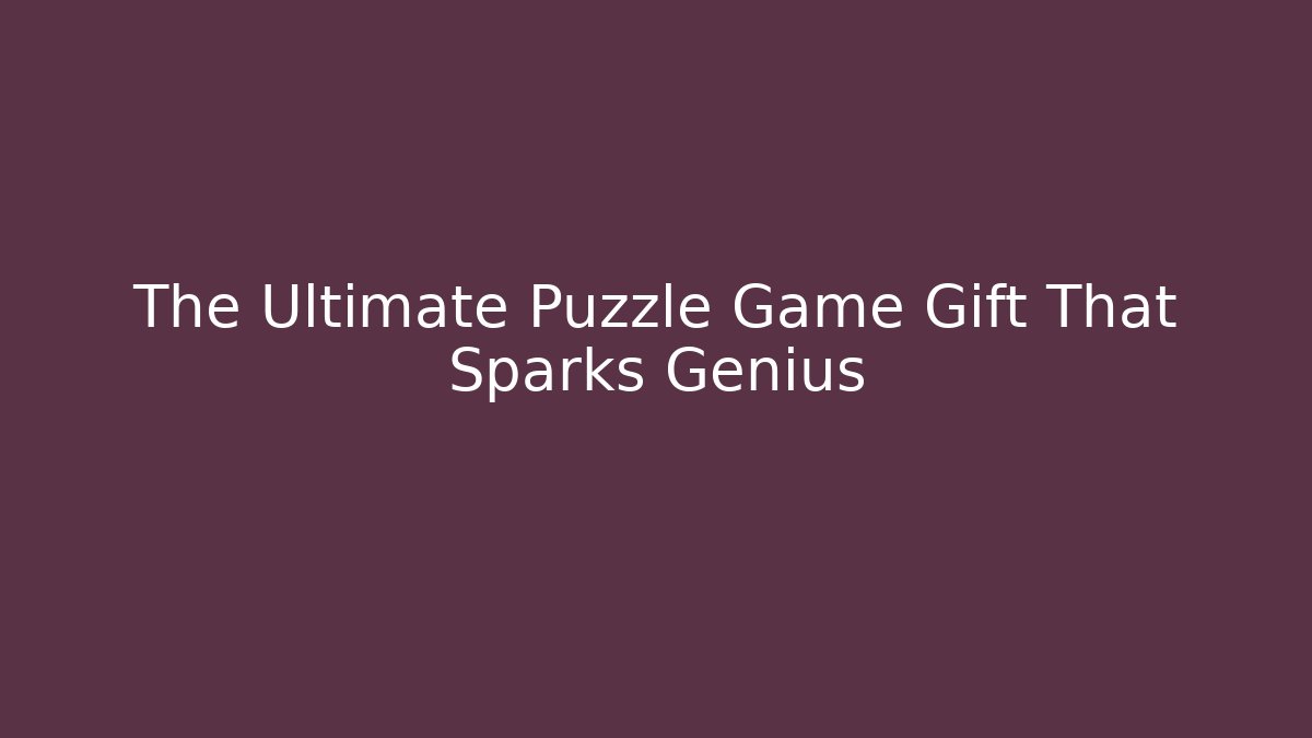 The Ultimate Puzzle Game Gift That Sparks Genius