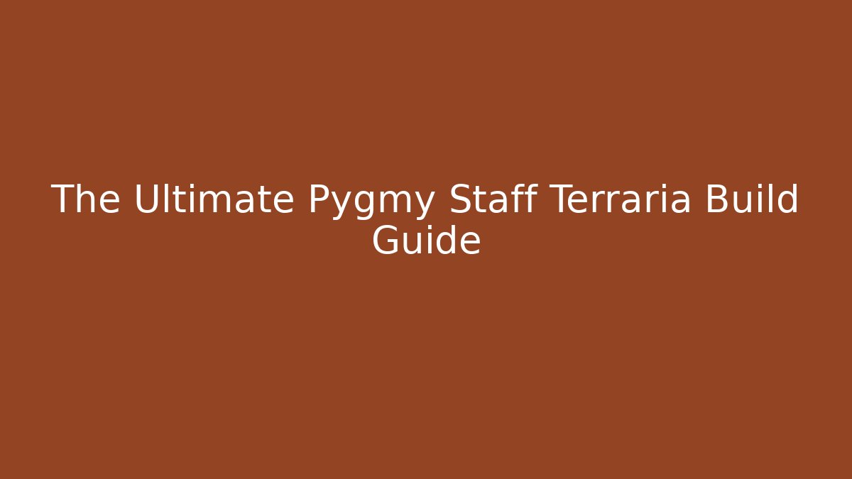 The Ultimate Pygmy Staff Terraria Build Guide - Create More Assets