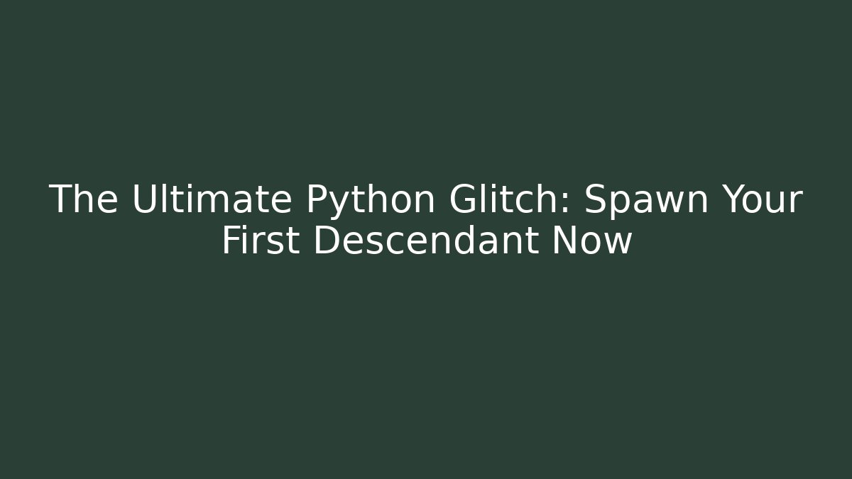 The Ultimate Python Glitch: Spawn Your First Descendant Now - Create More Assets